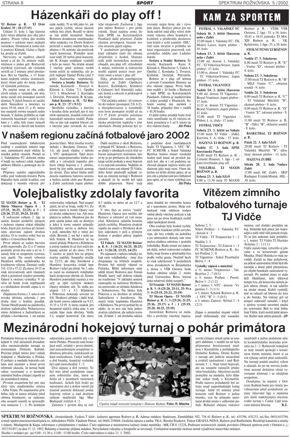 minuty vedli, většinou o jeden gól. Rožnovští čtyřikrát vyrovnali, ale výsledek otočili až 2 minuty před přestávkou.