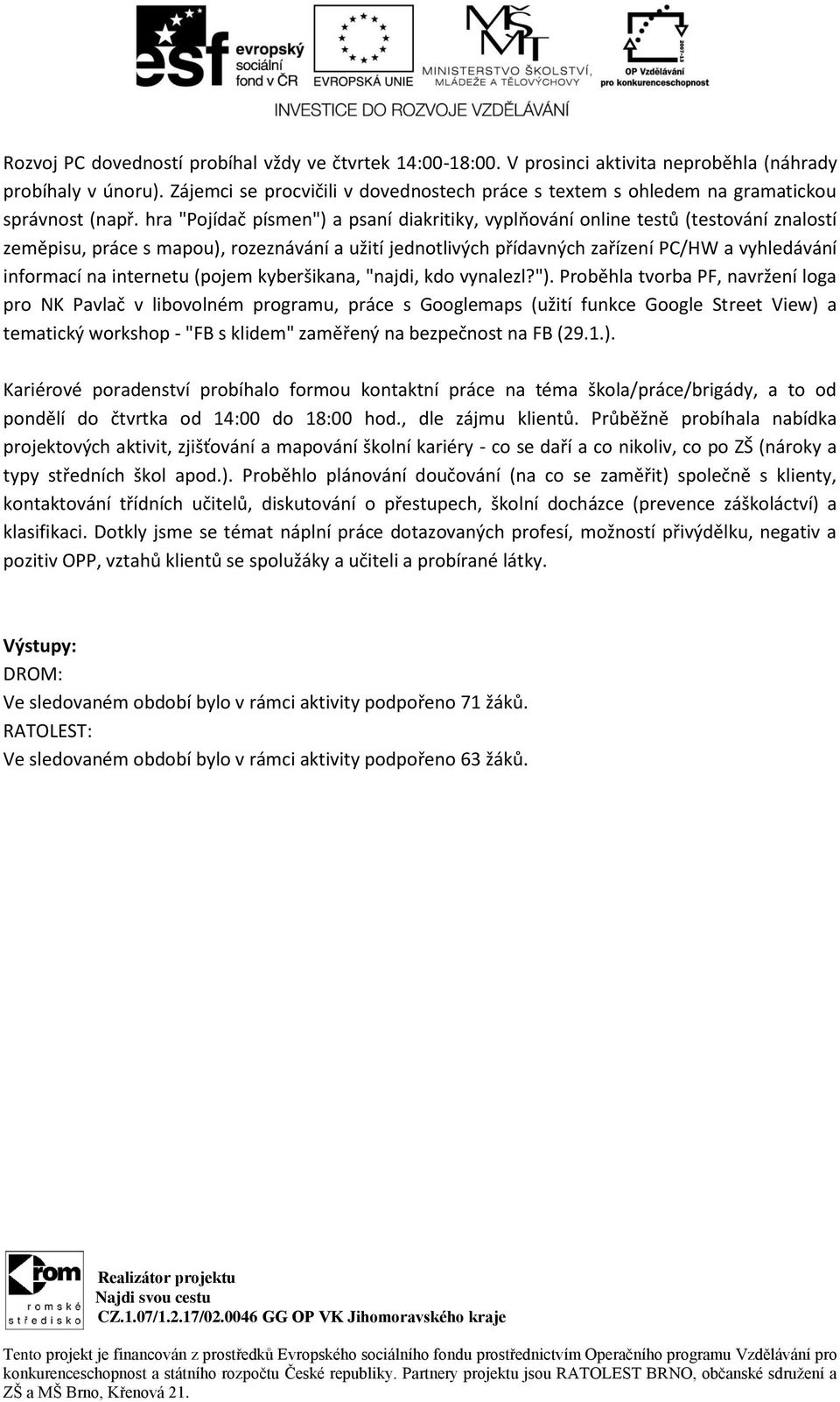 hra "Pojídač písmen") a psaní diakritiky, vyplňování online testů (testování znalostí zeměpisu, práce s mapou), rozeznávání a užití jednotlivých přídavných zařízení PC/HW a vyhledávání informací na