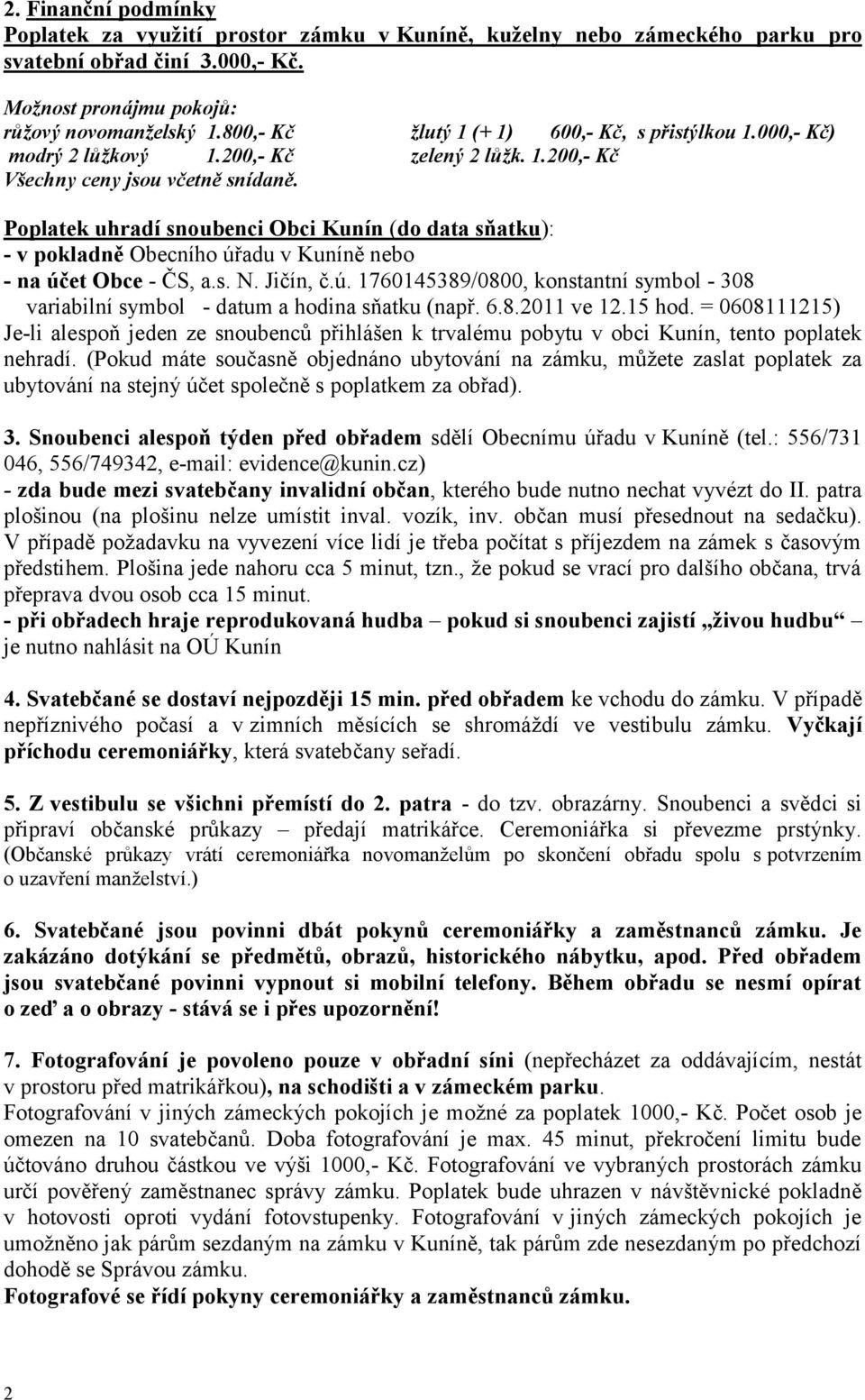 Poplatek uhradí snoubenci Obci Kunín (do data sňatku): - v pokladně Obecního úřadu v Kuníně nebo - na účet Obce - ČS, a.s. N. Jičín, č.ú. 1760145389/0800, konstantní symbol - 308 variabilní symbol - datum a hodina sňatku (např.