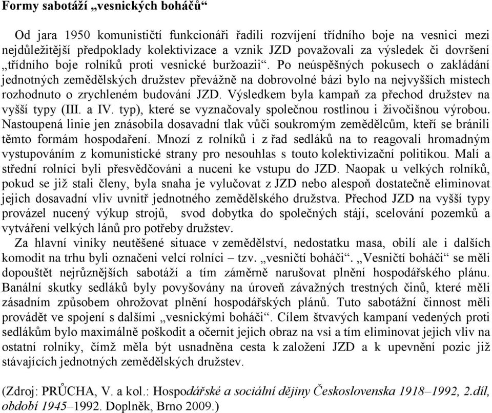 Po neúspěšných pokusech o zakládání jednotných zemědělských družstev převážně na dobrovolné bázi bylo na nejvyšších místech rozhodnuto o zrychleném budování JZD.
