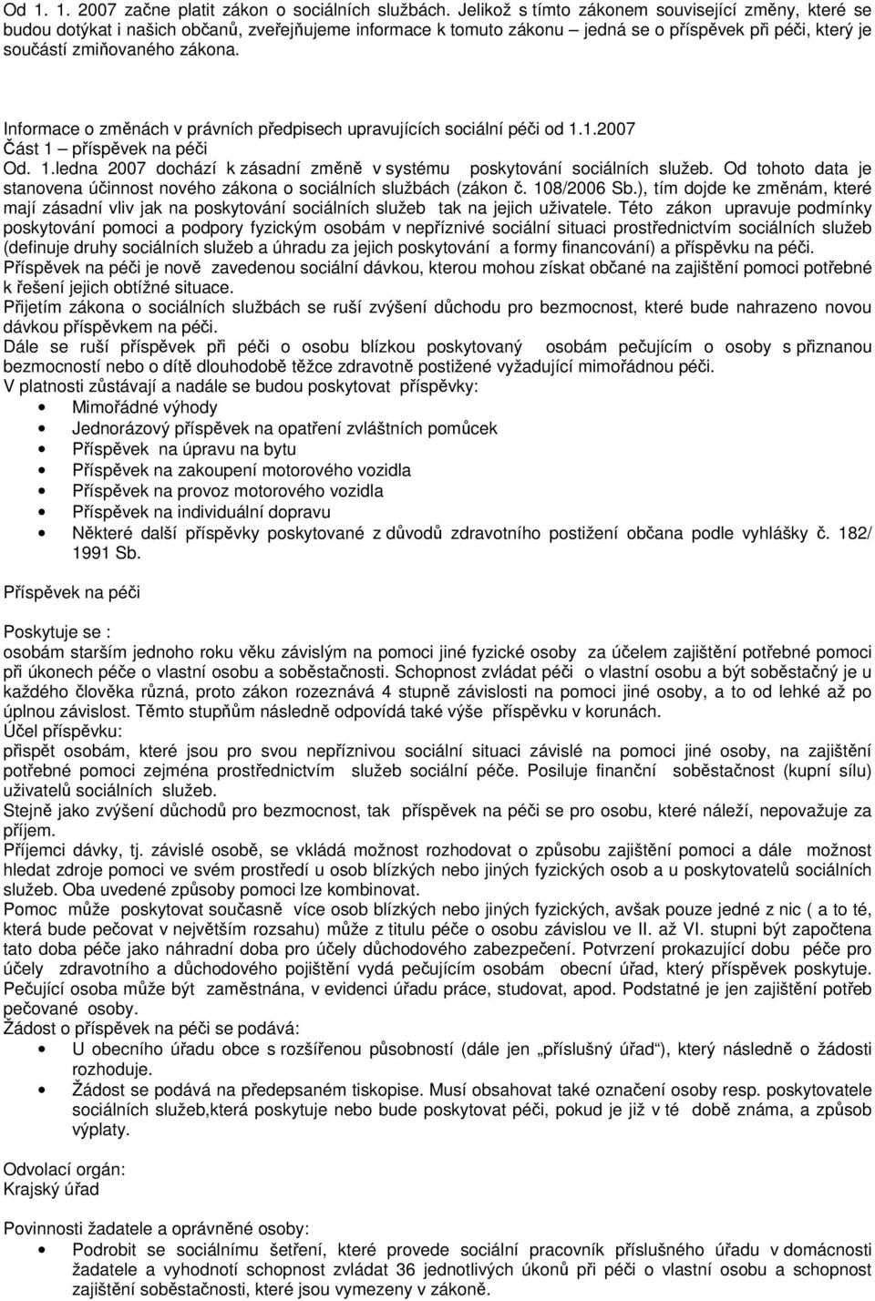 Informace o změnách v právních předpisech upravujících sociální péči od 1.1.2007 Část 1 příspěvek na péči Od. 1.ledna 2007 dochází k zásadní změně v systému poskytování sociálních služeb.