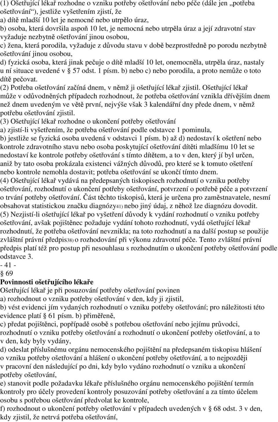 nezbytně ošetřování jinou osobou, d) fyzická osoba, která jinak pečuje o dítě mladší 10 let, onemocněla, utrpěla úraz, nastaly u ní situace uvedené v 57 odst. 1 písm.