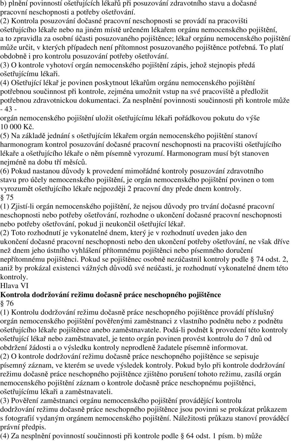 posuzovaného pojištěnce; lékař orgánu nemocenského pojištění může určit, v kterých případech není přítomnost posuzovaného pojištěnce potřebná.