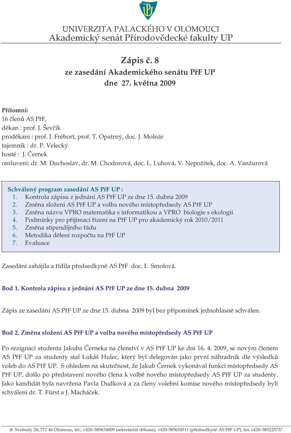Zmna složení AS PF UP a volba nového místopedsedy AS PF UP 3. Zmna názvu VPRO matematika s informatikou a VPRO biologie s ekologií 4.