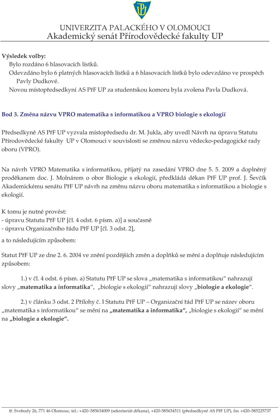 M. Jukla, aby uvedl Návrh na úpravu Statutu Pírodovdecké fakulty UP v Olomouci v souvislosti se zmnou názvu vdecko-pedagogické rady oboru (VPRO).