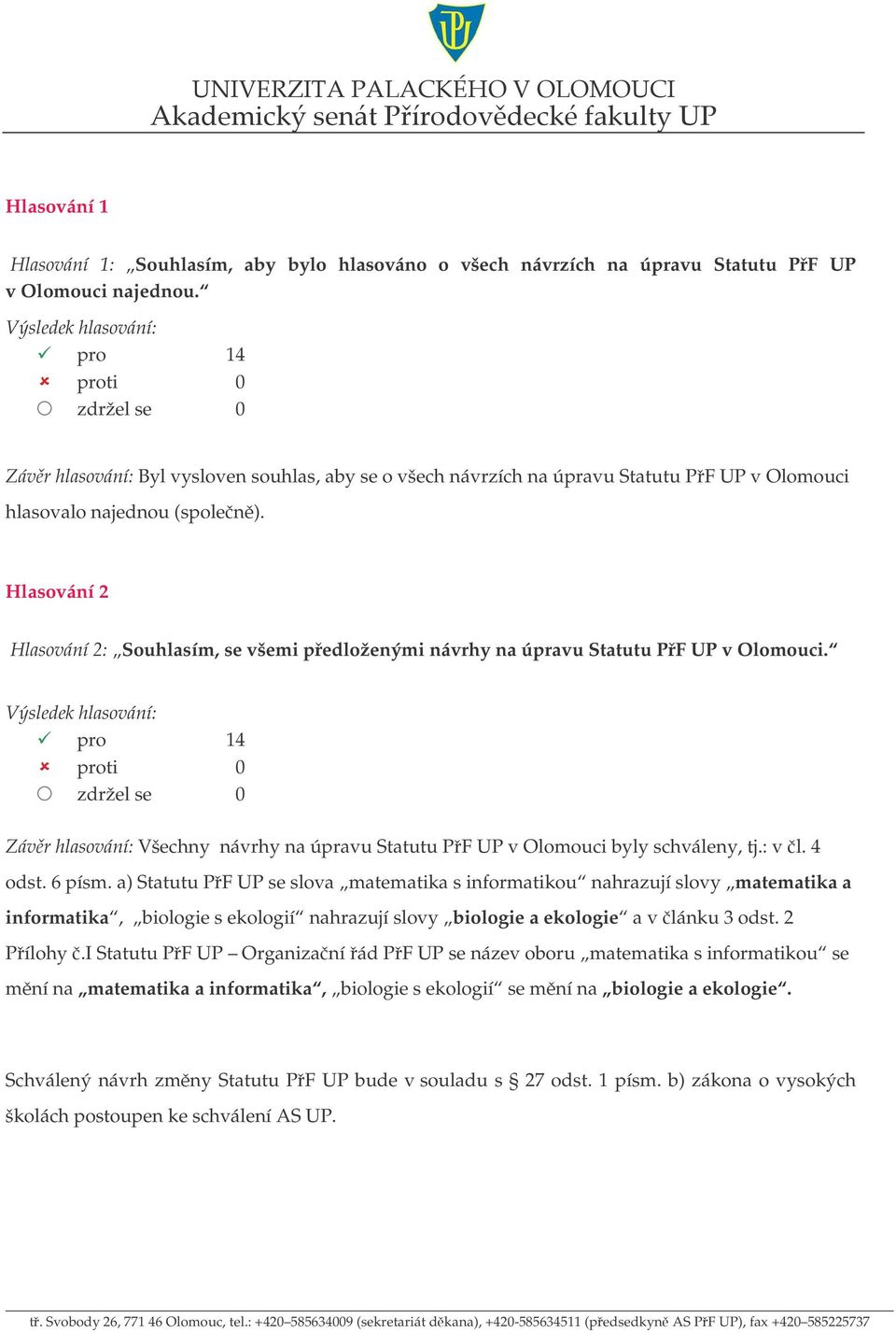 Hlasování 2 Hlasování 2: Souhlasím, se všemi pedloženými návrhy na úpravu Statutu PF UP v Olomouci. Závr hlasování: Všechny návrhy na úpravu Statutu PF UP v Olomouci byly schváleny, tj.: v l. 4 odst.