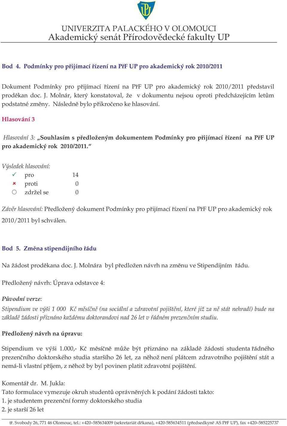 Hlasování 3 Hlasování 3: Souhlasím s pedloženým dokumentem Podmínky pro pijímací ízení na PF UP pro akademický rok 2010/2011.