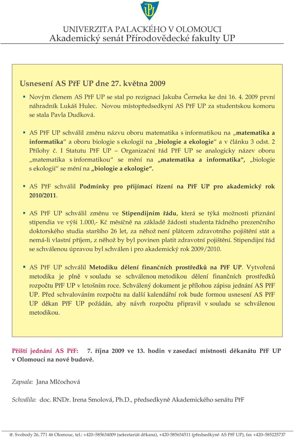 AS PF UP schválil zmnu názvu oboru matematika s informatikou na matematika a informatika a oboru biologie s ekologií na biologie a ekologie a v lánku 3 odst. 2 Pílohy.