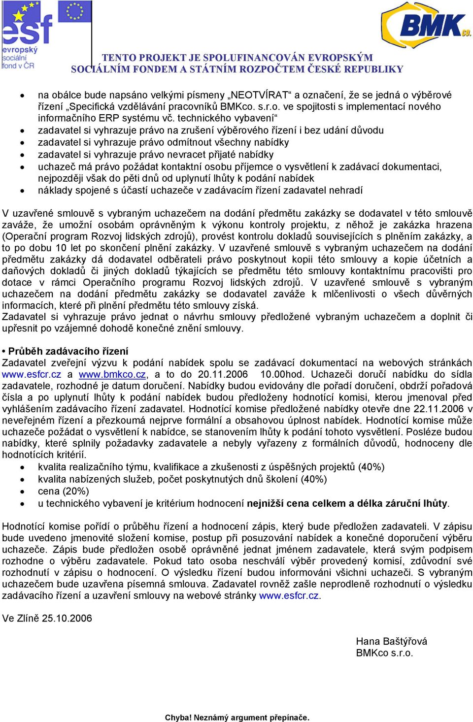 nabídky uchazeč má právo požádat kontaktní osobu příjemce o vysvětlení k zadávací dokumentaci, nejpozději však do pěti dnů od uplynutí lhůty k podání nabídek náklady spojené s účastí uchazeče v