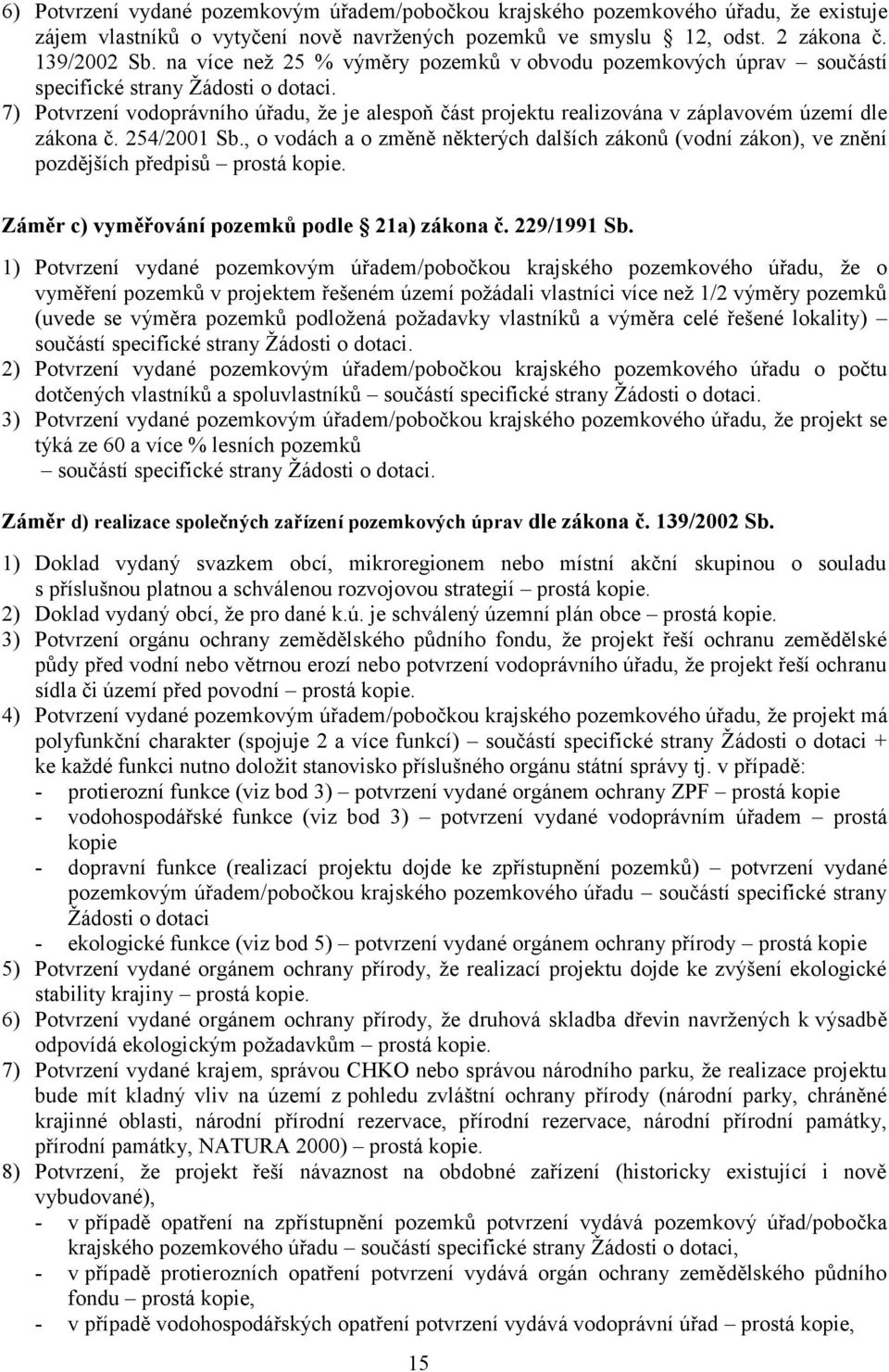 7) Potvrzení vodoprávního úřadu, že je alespoň část projektu realizována v záplavovém území dle zákona č. 254/2001 Sb.