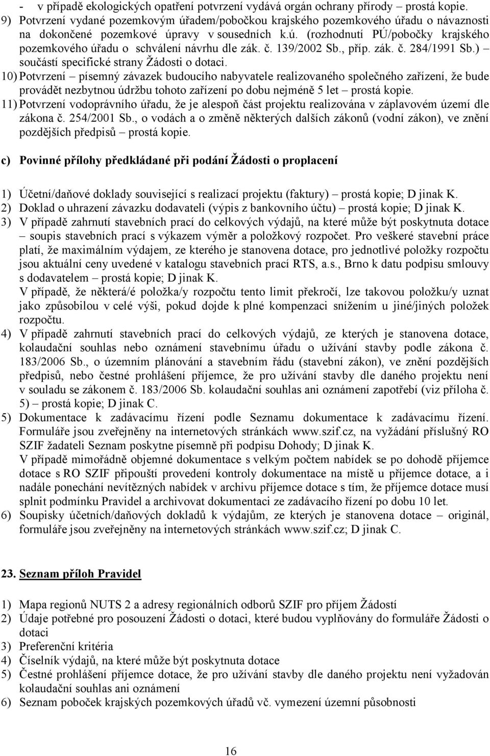č. 139/2002 Sb., příp. zák. č. 284/1991 Sb.) součástí specifické strany Žádosti o dotaci.