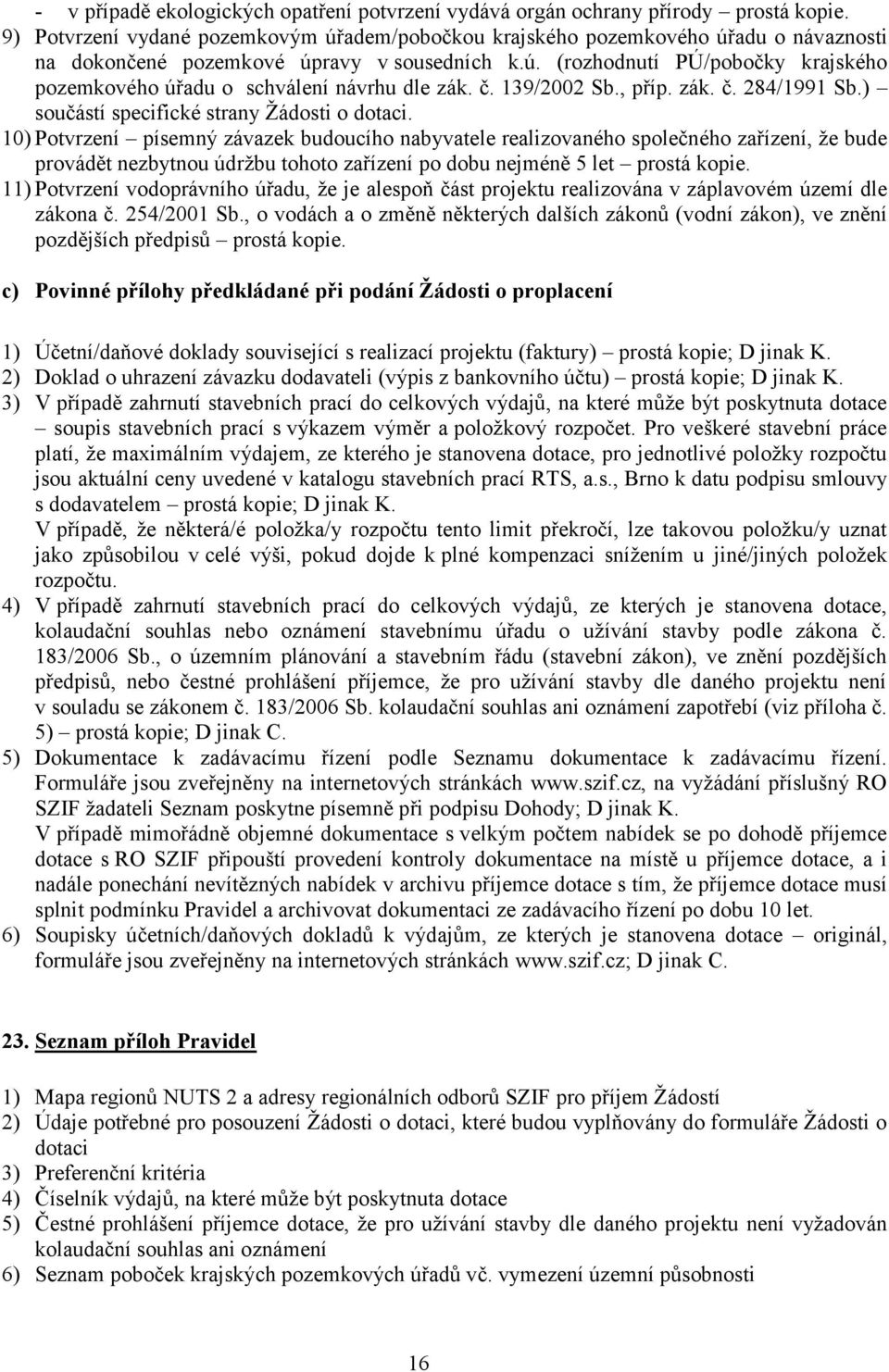 č. 139/2002 Sb., příp. zák. č. 284/1991 Sb.) součástí specifické strany Žádosti o dotaci.