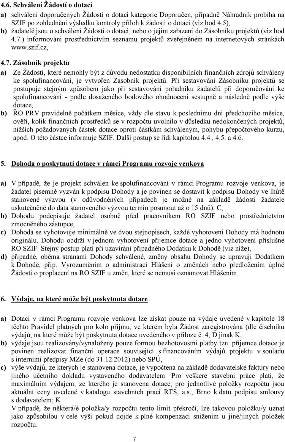 szif.cz, 4.7. Zásobník projektů a) Ze Žádostí, které nemohly být z důvodu nedostatku disponibilních finančních zdrojů schváleny ke spolufinancování, je vytvořen Zásobník projektů.