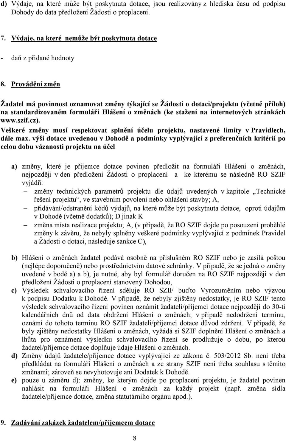 Provádění změn Žadatel má povinnost oznamovat změny týkající se Žádosti o dotaci/projektu (včetně příloh) na standardizovaném formuláři Hlášení o změnách (ke stažení na internetových stránkách www.