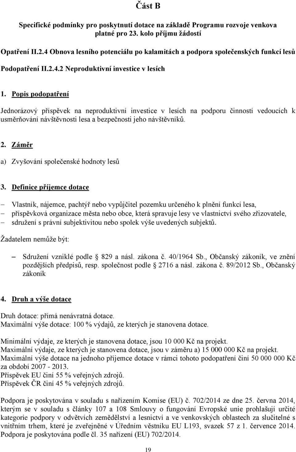 Popis podopatření Jednorázový příspěvek na neproduktivní investice v lesích na podporu činností vedoucích k usměrňování návštěvnosti lesa a bezpečnosti jeho návštěvníků. 2.