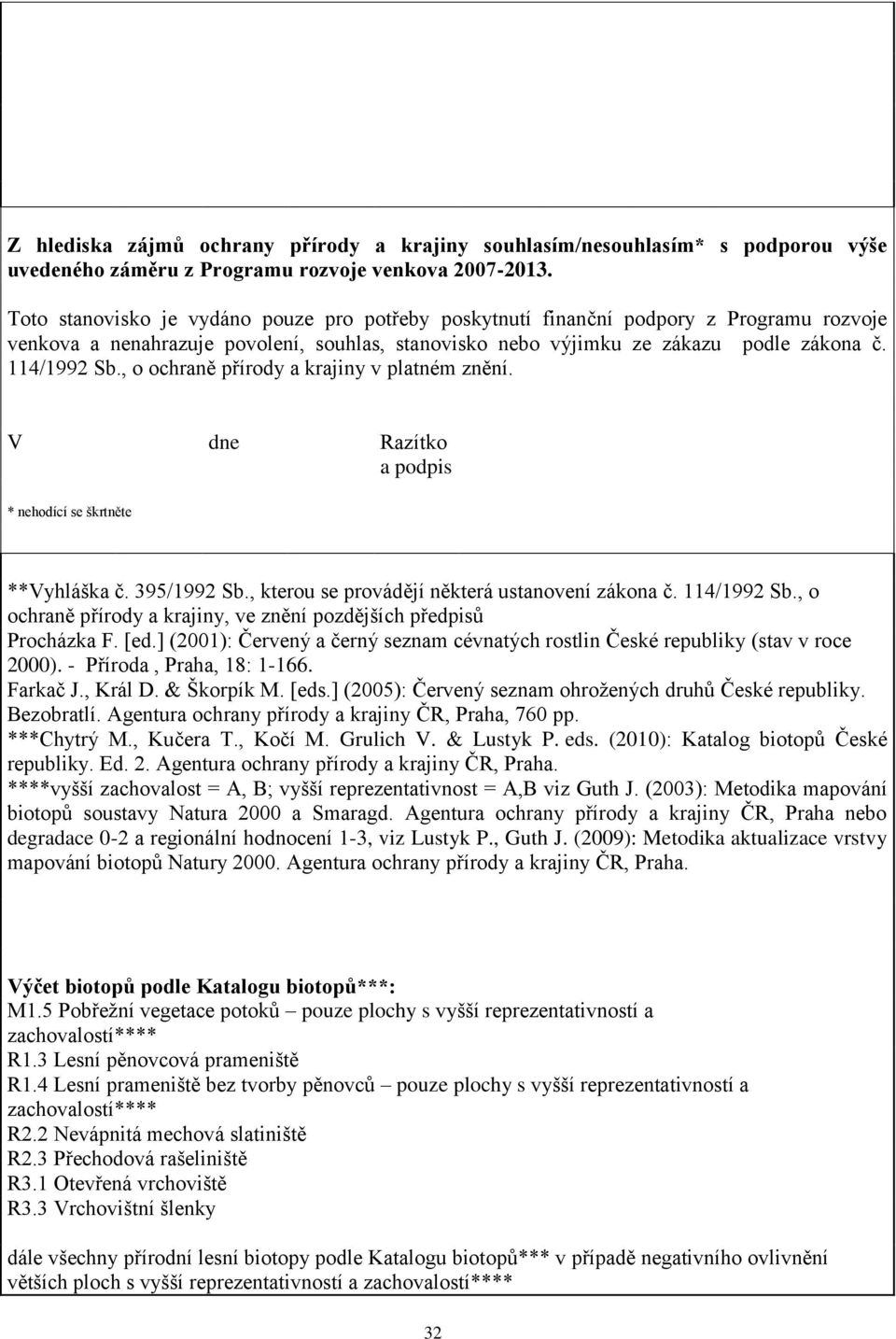 , o ochraně přírody a krajiny v platném znění. V dne Razítko a podpis * nehodící se škrtněte **Vyhláška č. 395/1992 Sb., kterou se provádějí některá ustanovení zákona č. 114/1992 Sb.