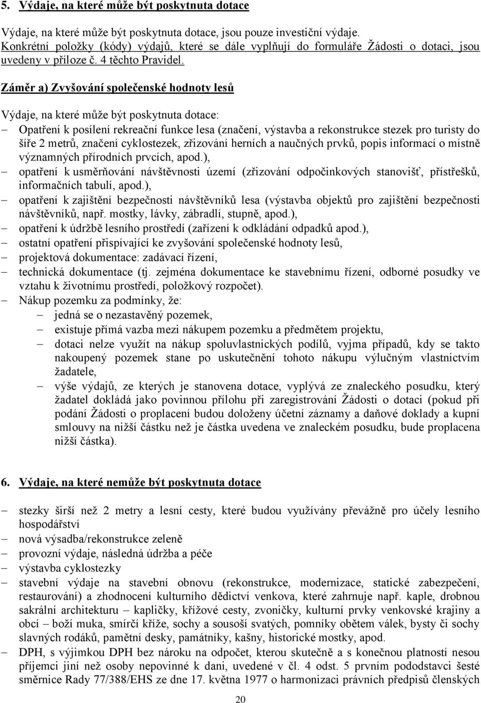 Záměr a) Zvyšování společenské hodnoty lesů Výdaje, na které může být poskytnuta dotace: Opatření k posílení rekreační funkce lesa (značení, výstavba a rekonstrukce stezek pro turisty do šíře 2