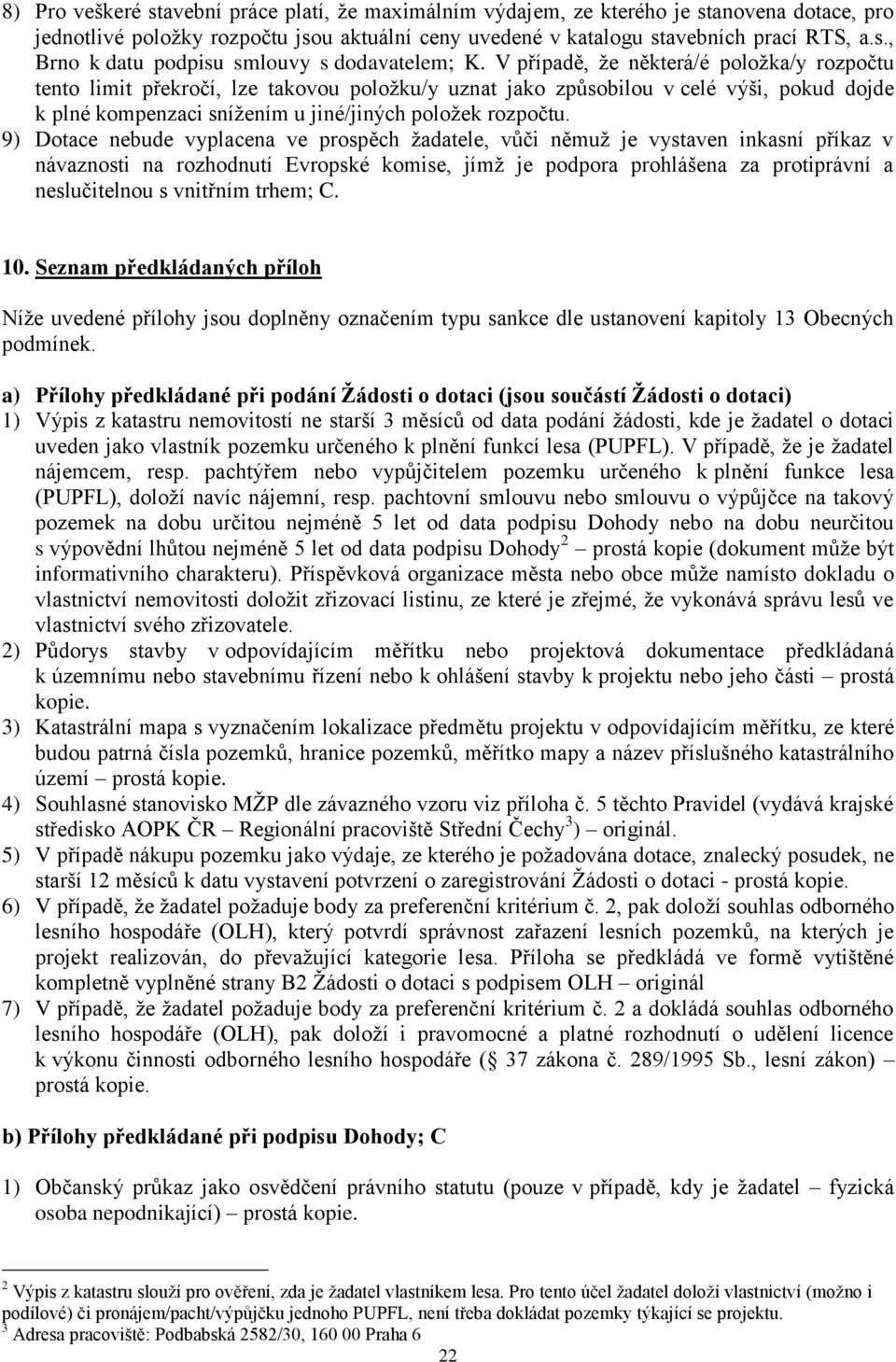 9) Dotace nebude vyplacena ve prospěch žadatele, vůči němuž je vystaven inkasní příkaz v návaznosti na rozhodnutí Evropské komise, jímž je podpora prohlášena za protiprávní a neslučitelnou s vnitřním