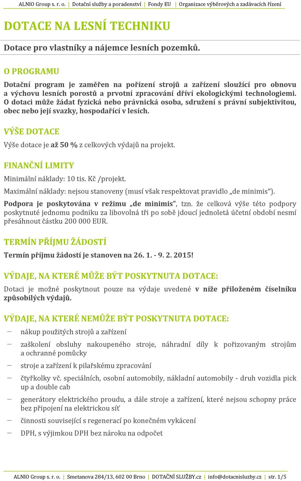 O dotaci může žádat fyzická nebo právnická osoba, sdružení s právní subjektivitou, obec nebo její svazky, hospodařící v lesích. VÝŠE DOTACE Výše dotace je až 50 % z celkových výdajů na projekt.