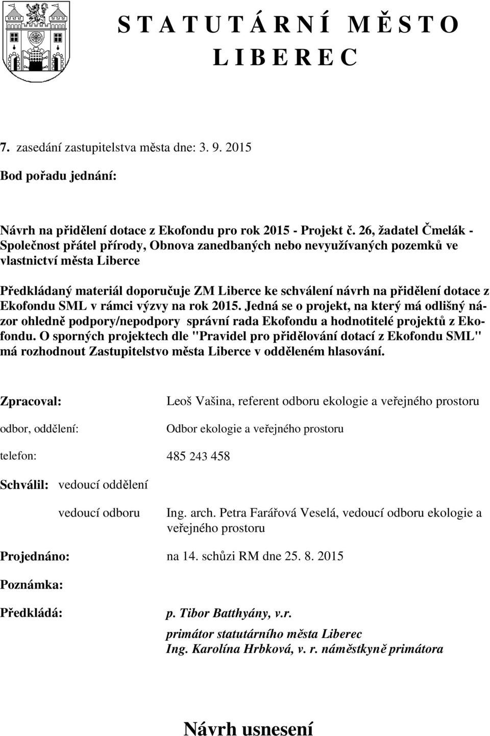 dotace z Ekofondu SML v rámci výzvy na rok 2015. Jedná se o projekt, na který má odlišný názor ohledně podpory/nepodpory správní rada Ekofondu a hodnotitelé projektů z Ekofondu.
