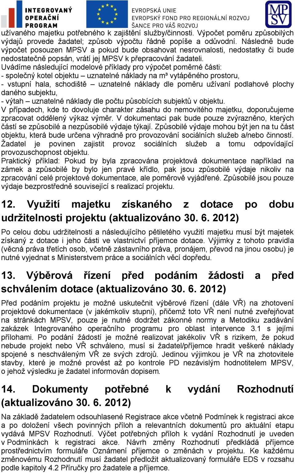 Uvádíme následující modelové příklady pro výpočet poměrné části: - společný kotel objektu uznatelné náklady na m³ vytápěného prostoru, - vstupní hala, schodiště uznatelné náklady dle poměru užívaní