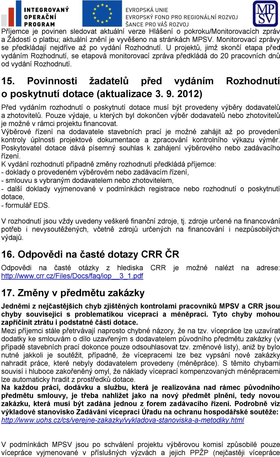 U projektů, jimž skončí etapa před vydáním Rozhodnutí, se etapová monitorovací zpráva předkládá do 20 pracovních dnů od vydání Rozhodnutí. 15.