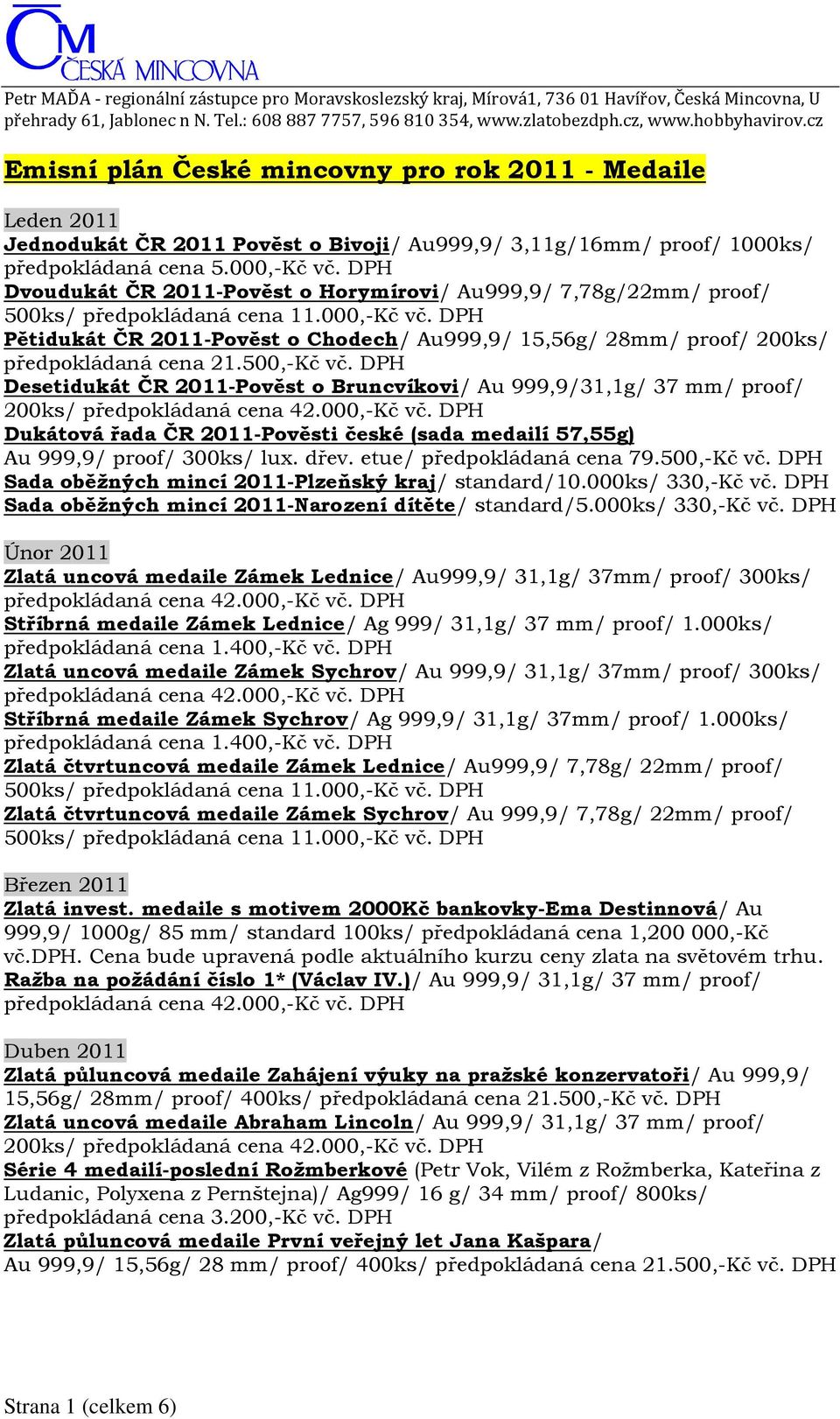 DPH Desetidukát ČR 2011-Pověst o Bruncvíkovi/ Au 999,9/31,1g/ 37 mm/ proof/ 200ks/ Dukátová řada ČR 2011-Pověsti české (sada medailí 57,55g) Au 999,9/ proof/ 300ks/ lux. dřev.