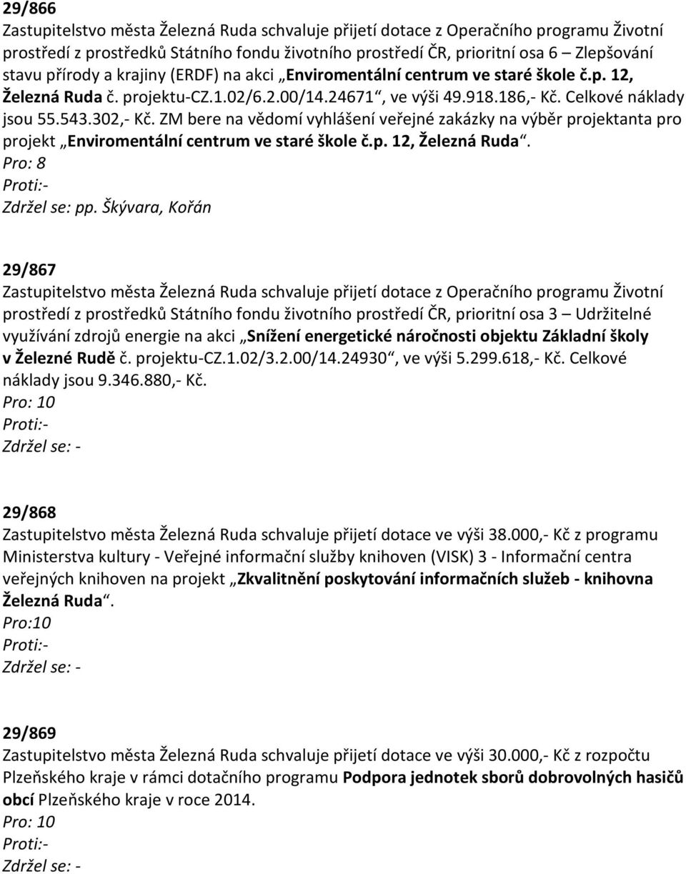 ZM bere na vědomí vyhlášení veřejné zakázky na výběr projektanta pro projekt Enviromentální centrum ve staré škole č.p. 12, Železná Ruda. Pro: 8 Zdržel se: pp.