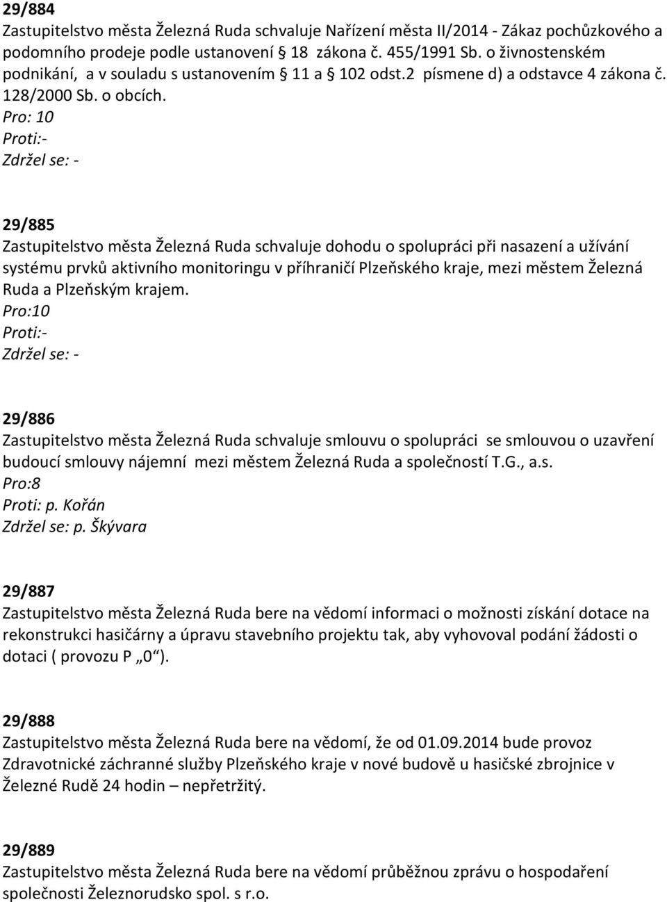 29/885 Zastupitelstvo města Železná Ruda schvaluje dohodu o spolupráci při nasazení a užívání systému prvků aktivního monitoringu v příhraničí Plzeňského kraje, mezi městem Železná Ruda a Plzeňským