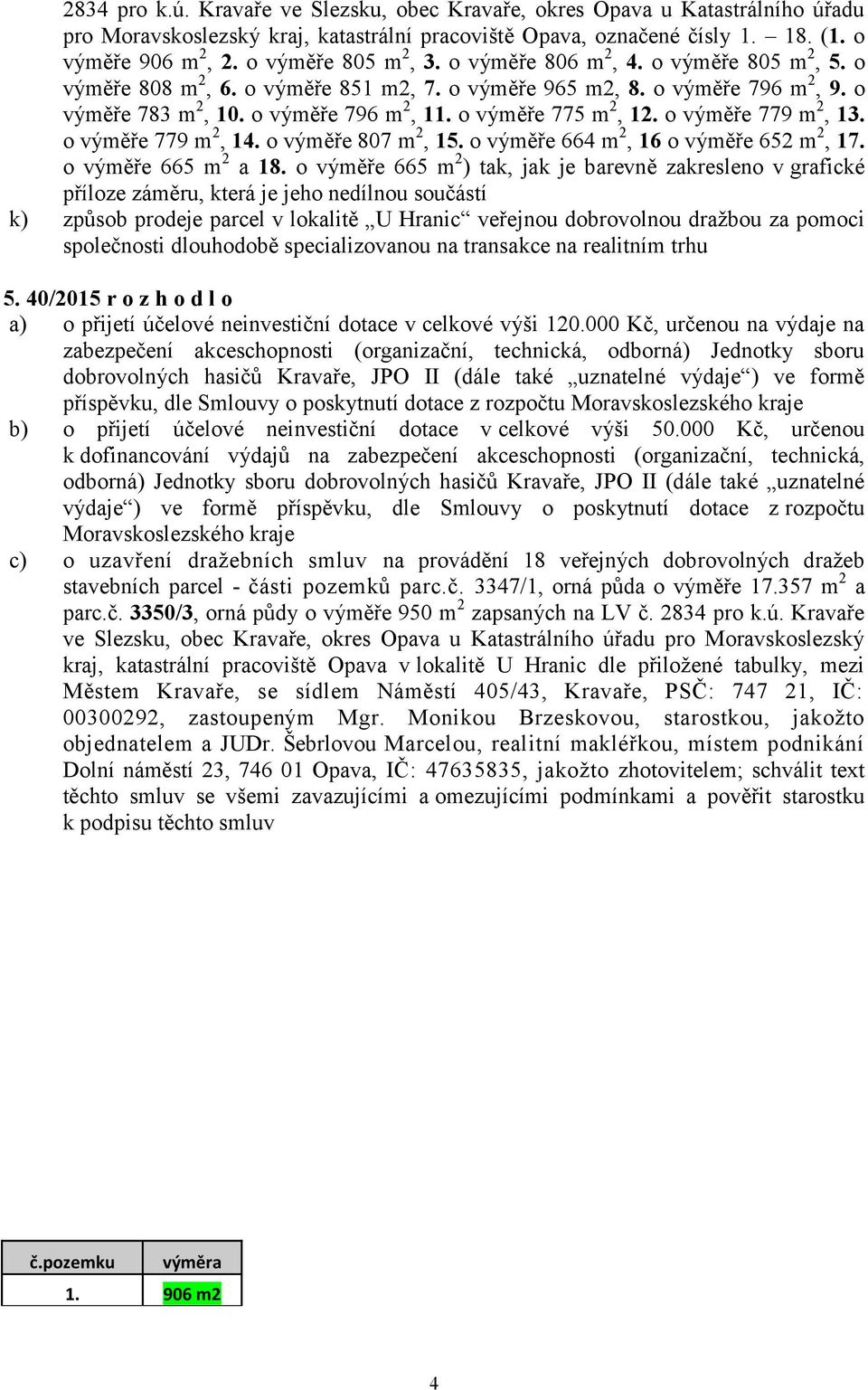 o výměře 775 m 2, 12. o výměře 779 m 2, 13. o výměře 779 m 2, 14. o výměře 807 m 2, 15. o výměře 664 m 2, 16 o výměře 652 m 2, 17. o výměře 665 m 2 a 18.