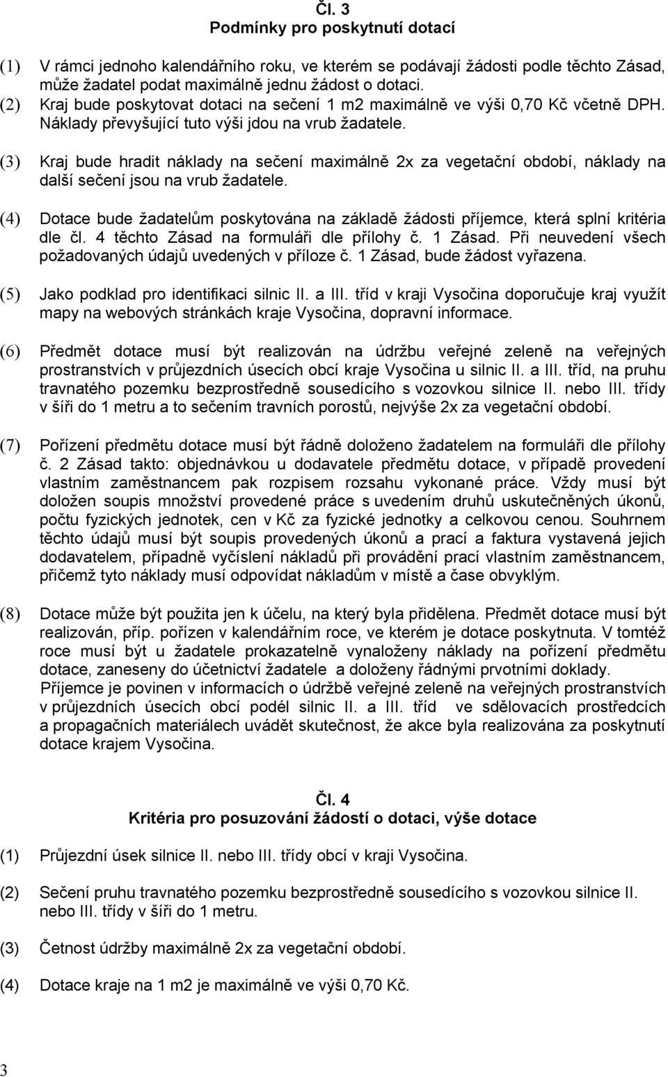 (3) Kraj bude hradit náklady na sečení maximálně 2x za vegetační období, náklady na další sečení jsou na vrub žadatele.