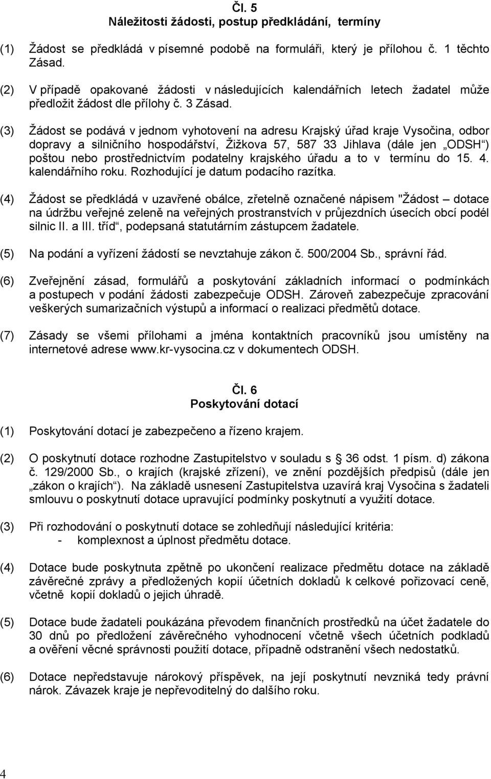 (3) Žádost se podává v jednom vyhotovení na adresu Krajský úřad kraje Vysočina, odbor dopravy a silničního hospodářství, Žižkova 57, 587 33 Jihlava (dále jen ODSH ) poštou nebo prostřednictvím