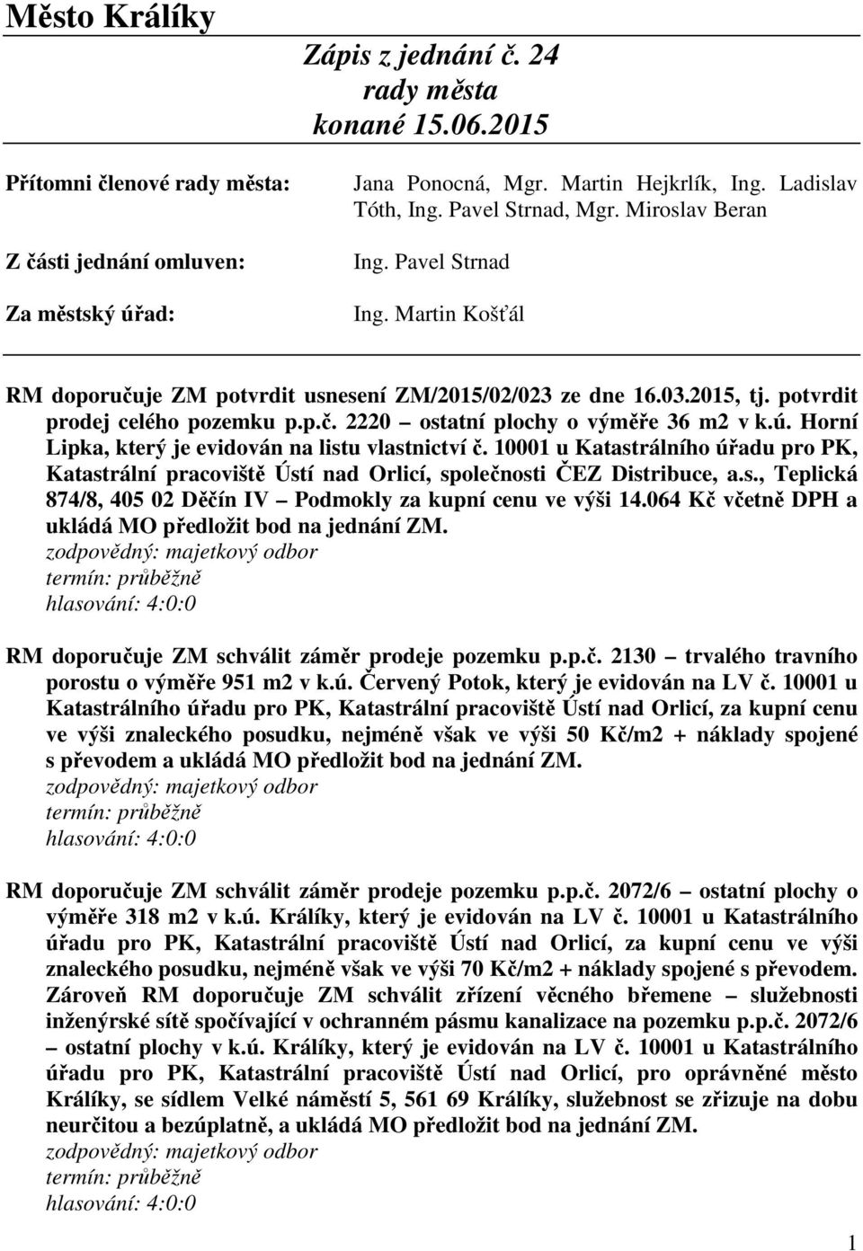 ú. Horní Lipka, který je evidován na listu vlastnictví č. 10001 u Katastrálního úřadu pro PK, Katastrální pracoviště Ústí nad Orlicí, společnosti ČEZ Distribuce, a.s., Teplická 874/8, 405 02 Děčín IV Podmokly za kupní cenu ve výši 14.