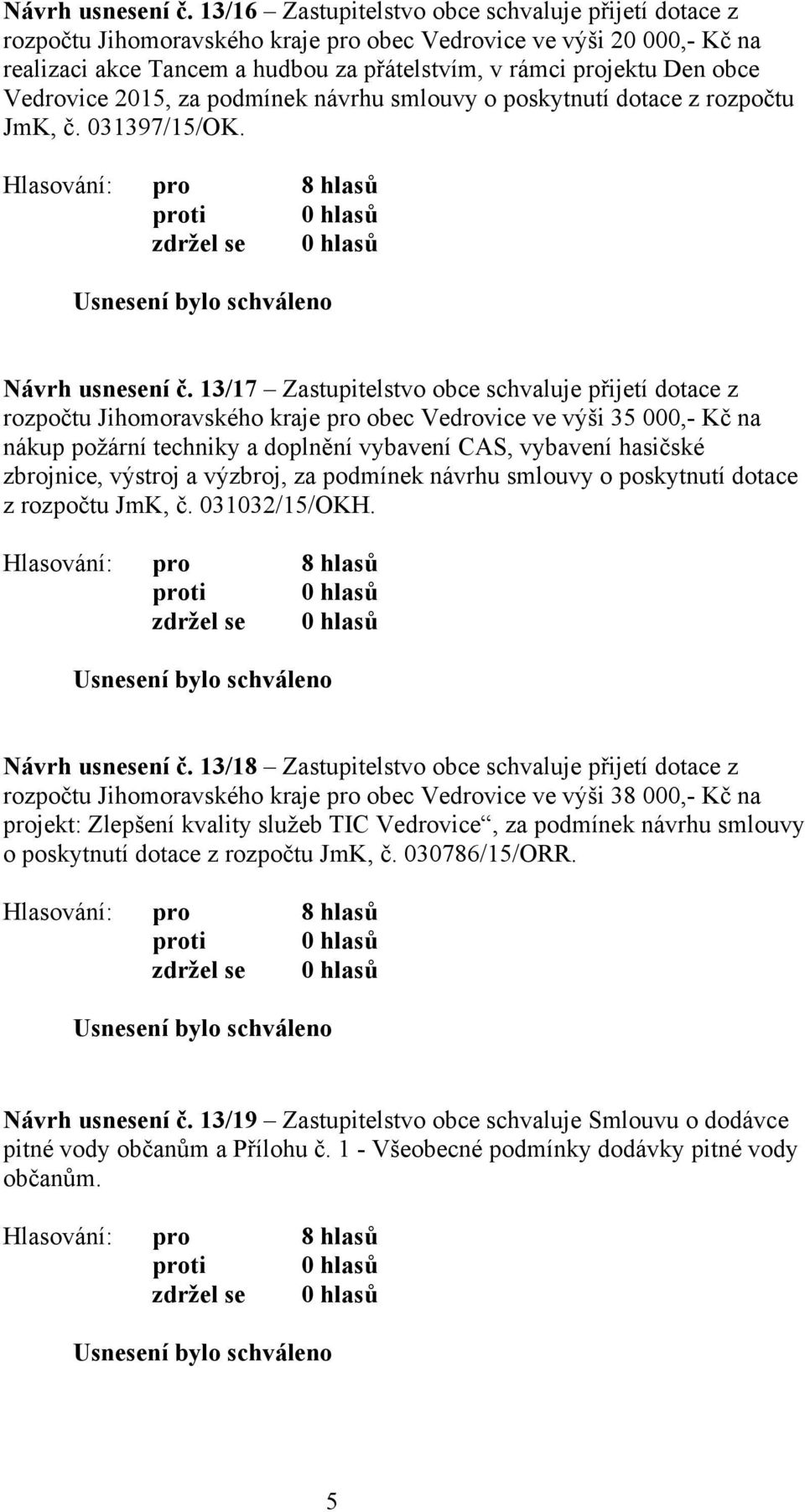 Vedrovice 2015, za podmínek návrhu smlouvy o poskytnutí dotace z rozpočtu JmK, č. 031397/15/OK.