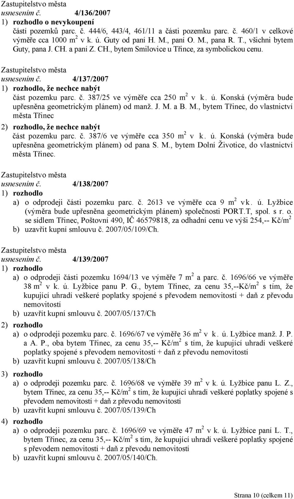 Konská (výměra bude upřesněna geometrickým plánem) od manž. J. M. a B. M., bytem Třinec, do vlastnictví města Třinec, že nechce nabýt část pozemku parc. č. 387/6 ve výměře cca 350 m 2 v k. ú.