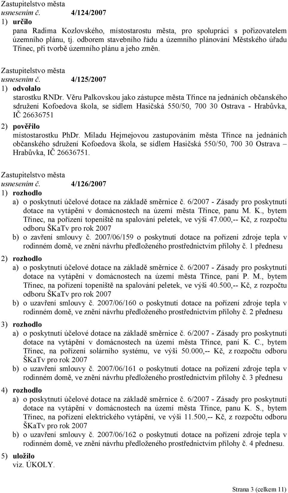 Věru Palkovskou jako zástupce města Třince na jednáních občanského sdružení Kofoedova škola, se sídlem Hasičská 550/50, 700 30 Ostrava - Hrabůvka, IČ 26636751 2) pověřilo místostarostku PhDr.