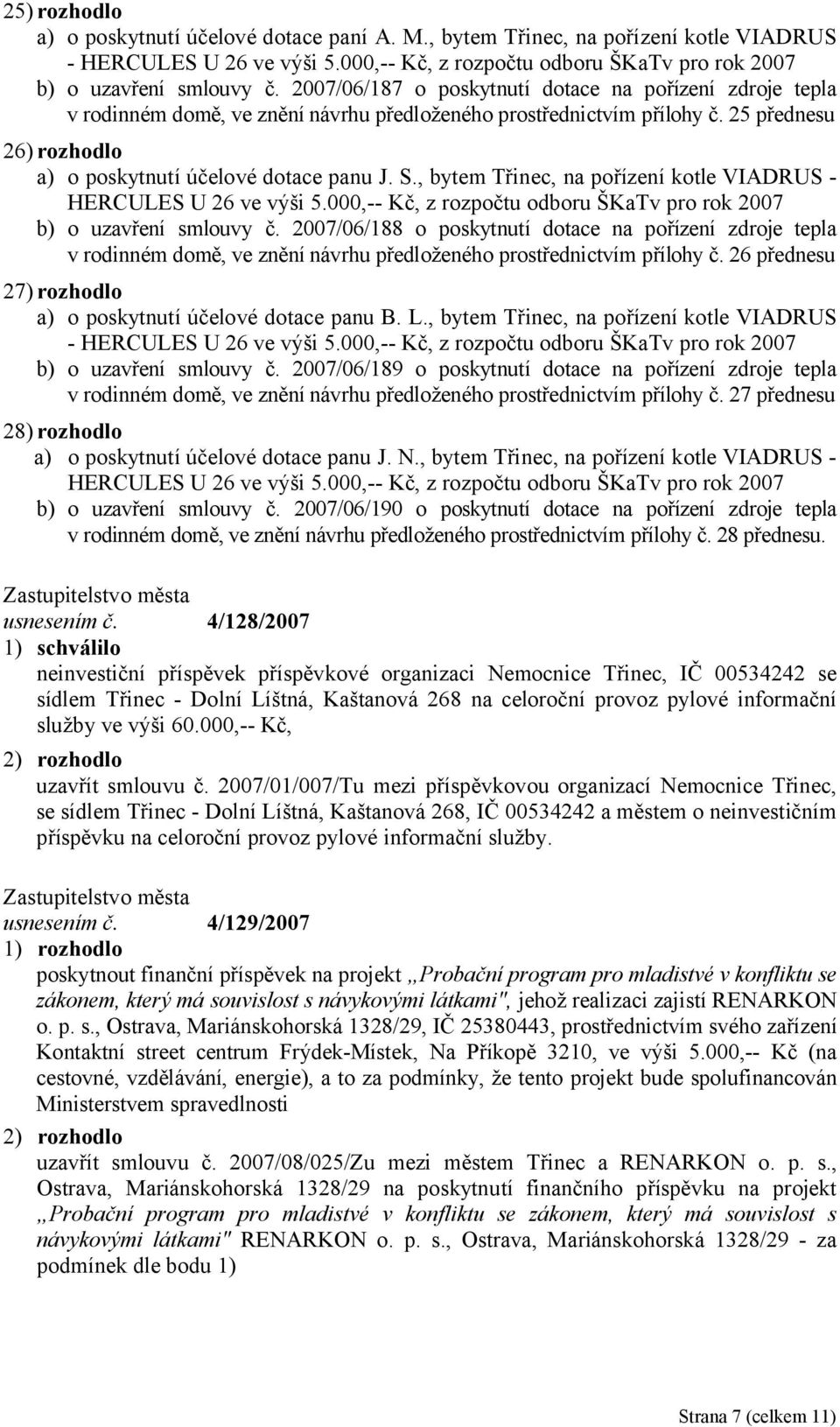 , bytem Třinec, na pořízení kotle VIADRUS - b) o uzavření smlouvy č. 2007/06/188 o poskytnutí dotace na pořízení zdroje tepla v rodinném domě, ve znění návrhu předloženého prostřednictvím přílohy č.