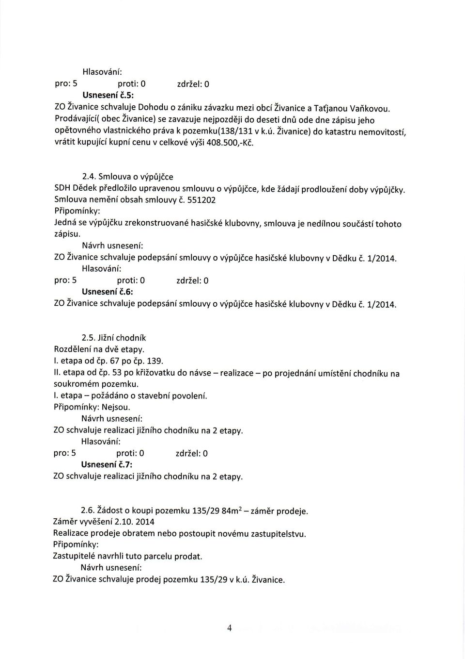 500,-Kd. 2.4. Smlouva o v,ip0jdce SDH D6dek piedloiilo upravenou smlouvu o v'ip0jdce, kde ZSdaji prodlouieni doby vriprijdky. Smlouva nem6ni obsah smlouvy i.