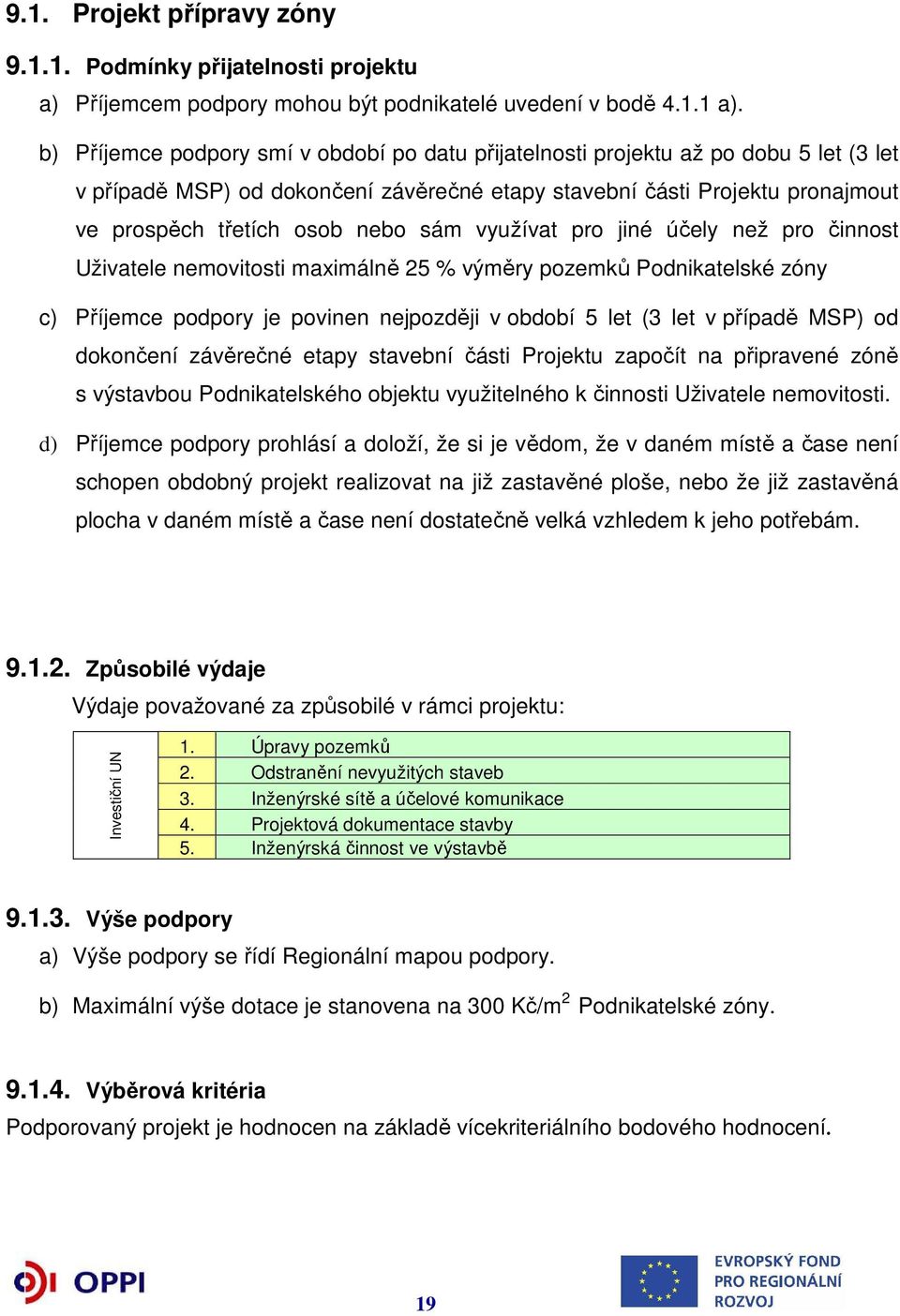 sám využívat pro jiné účely než pro činnost Uživatele nemovitosti maximálně 25 % výměry pozemků Podnikatelské zóny c) Příjemce podpory je povinen nejpozději v období 5 let (3 let v případě MSP) od