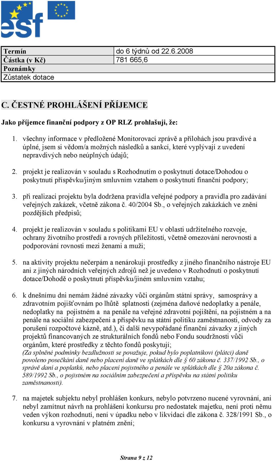 projekt je realizován v souladu s Rozhodnutím o poskytnutí dotace/dohodou o poskytnutí příspěvku/jiným smluvním vztahem o poskytnutí finanční podpory; 3.