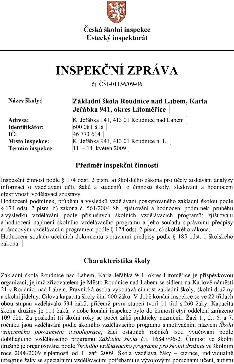 květen 2009 Předmět inspekční činnosti Inspekční činnost podle 174 odst. 2 písm.