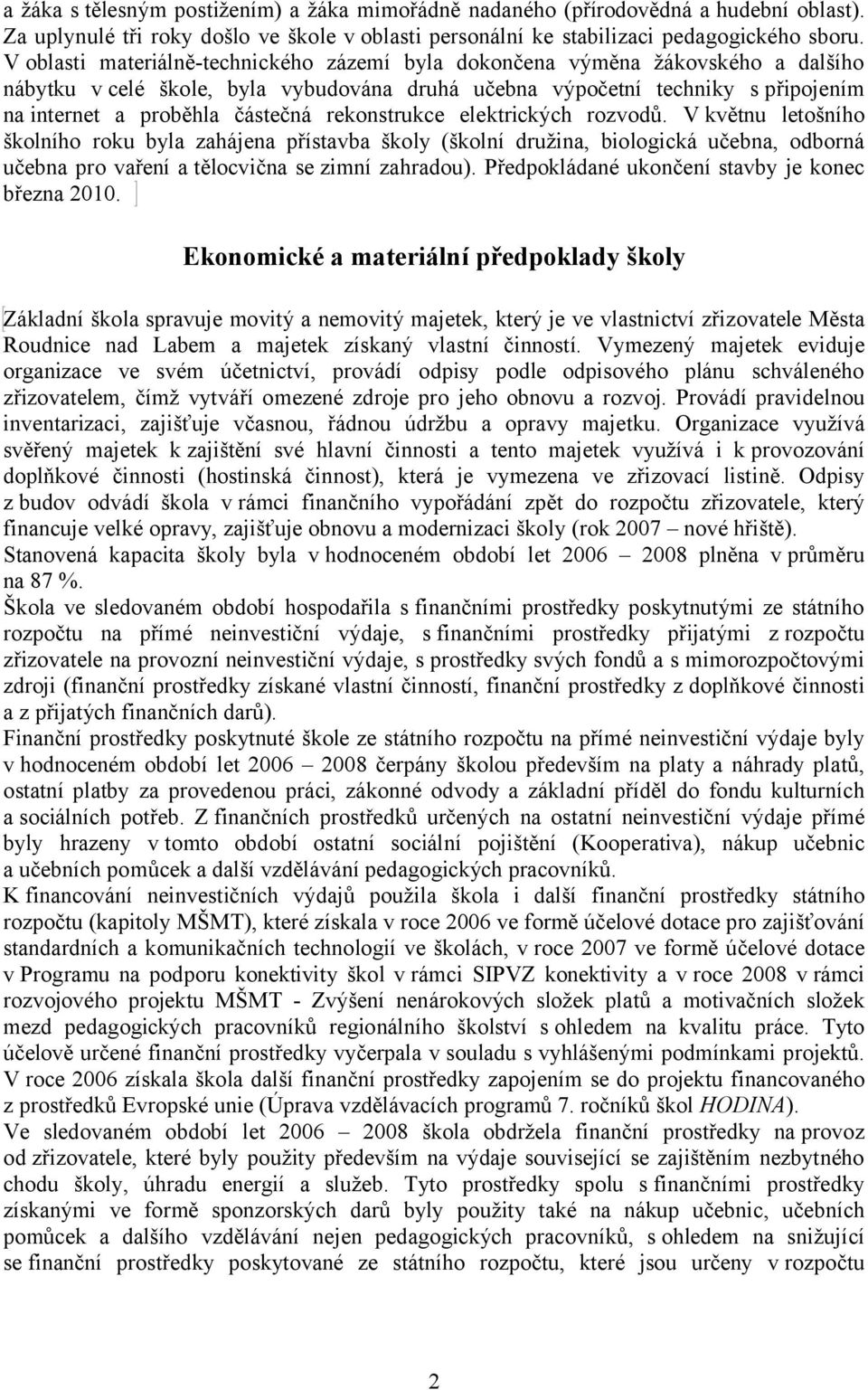 rekonstrukce elektrických rozvodů. V květnu letošního školního roku byla zahájena přístavba školy (školní družina, biologická učebna, odborná učebna pro vaření a tělocvična se zimní zahradou).