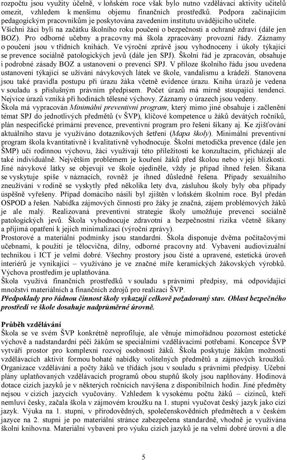 Pro odborné učebny a pracovny má škola zpracovány provozní řády. Záznamy o poučení jsou v třídních knihách.