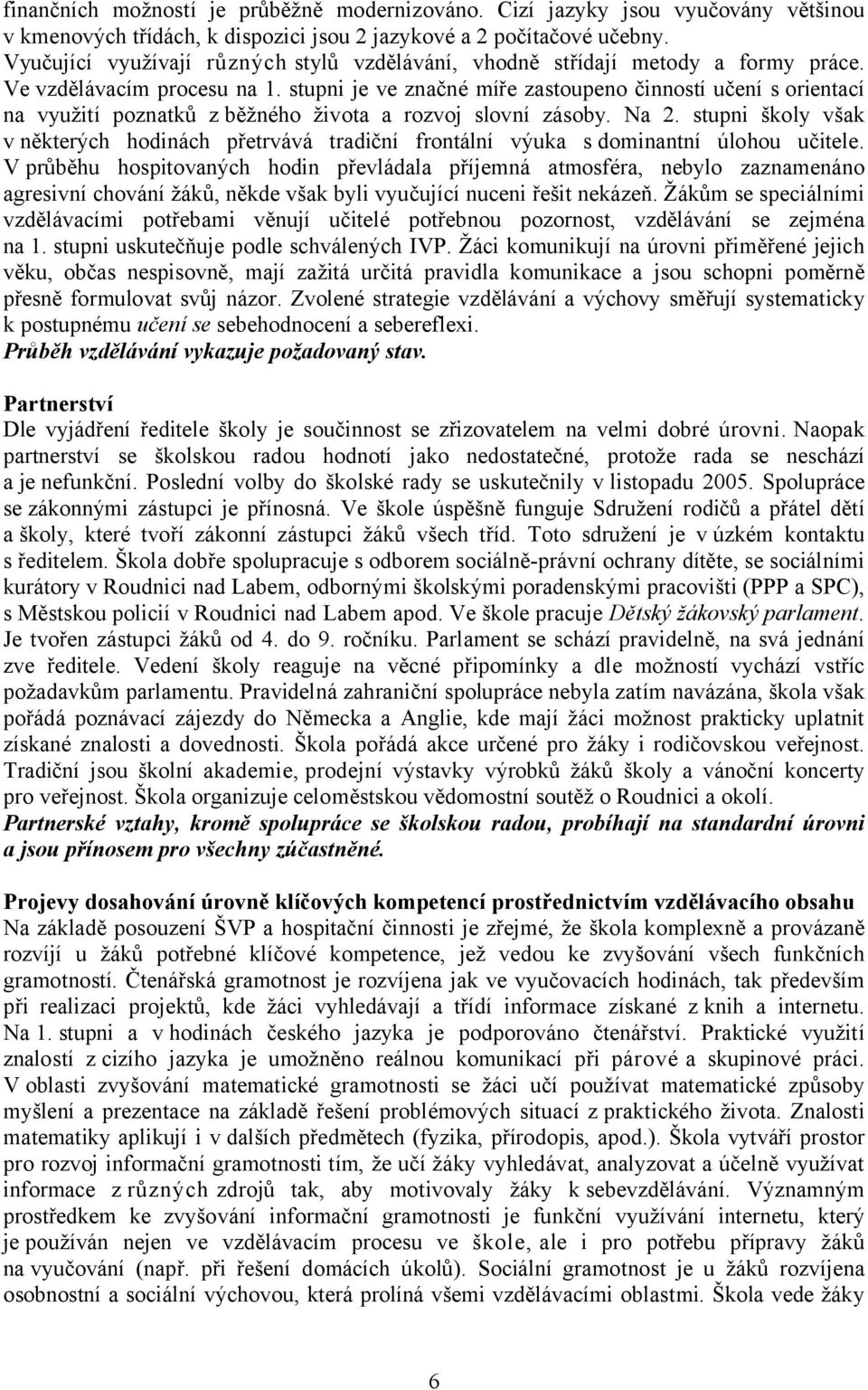 stupni je ve značné míře zastoupeno činností učení s orientací na využití poznatků z běžného života a rozvoj slovní zásoby. Na 2.