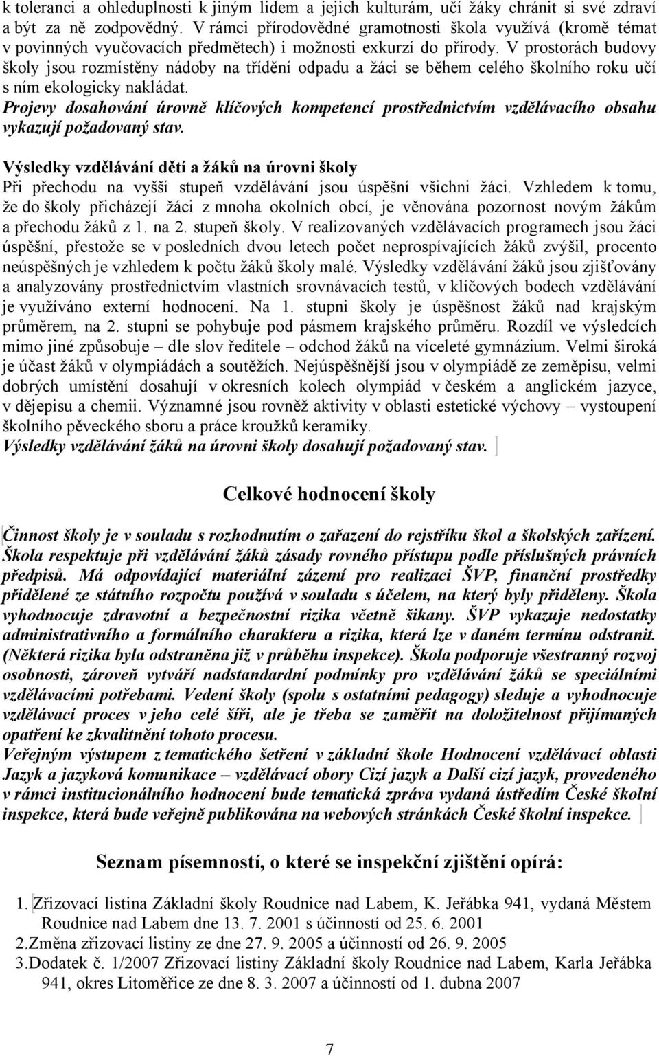 V prostorách budovy školy jsou rozmístěny nádoby na třídění odpadu a žáci se během celého školního roku učí s ním ekologicky nakládat.