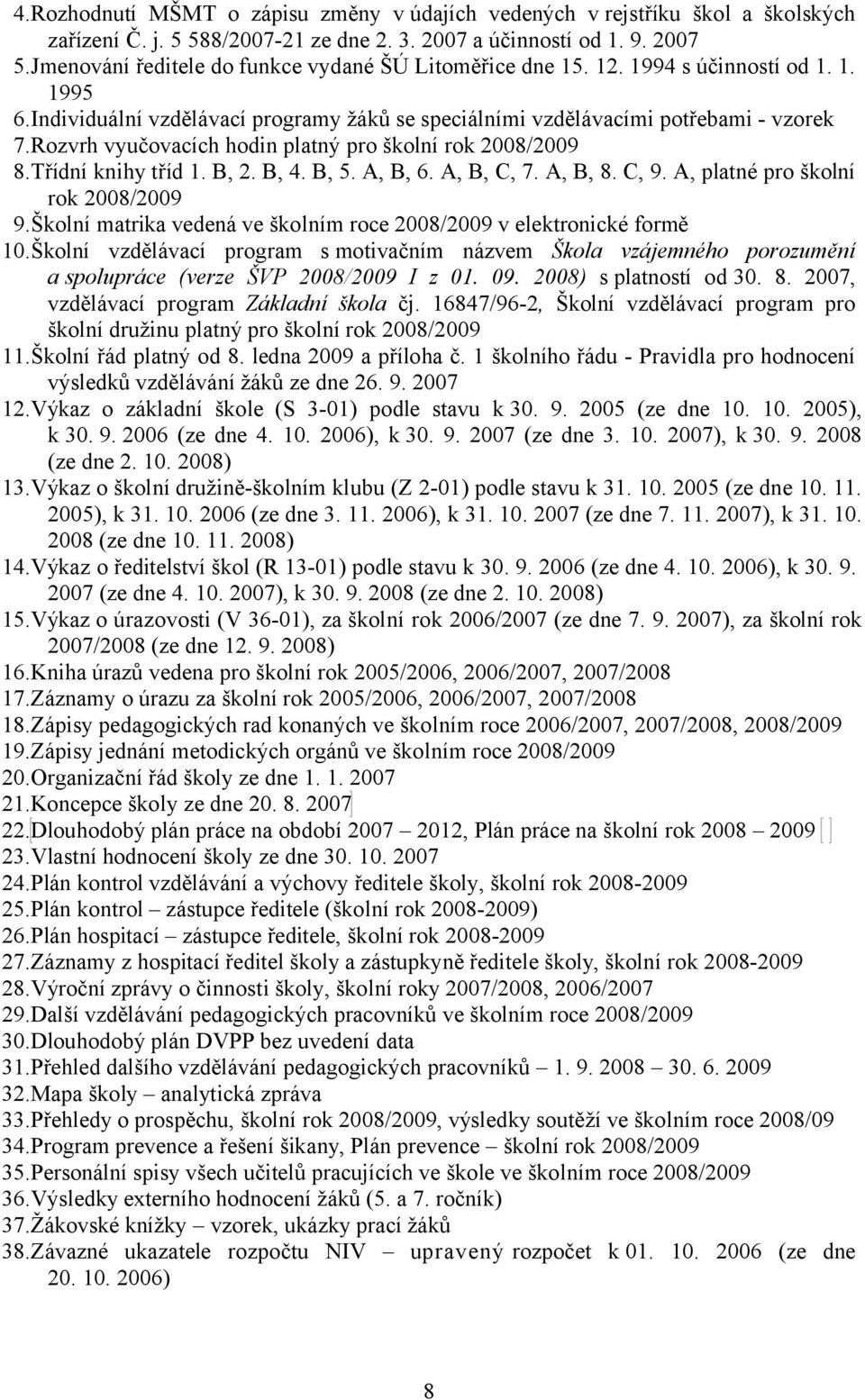 Rozvrh vyučovacích hodin platný pro školní rok 2008/2009 8.Třídní knihy tříd 1. B, 2. B, 4. B, 5. A, B, 6. A, B, C, 7. A, B, 8. C, 9. A, platné pro školní rok 2008/2009 9.
