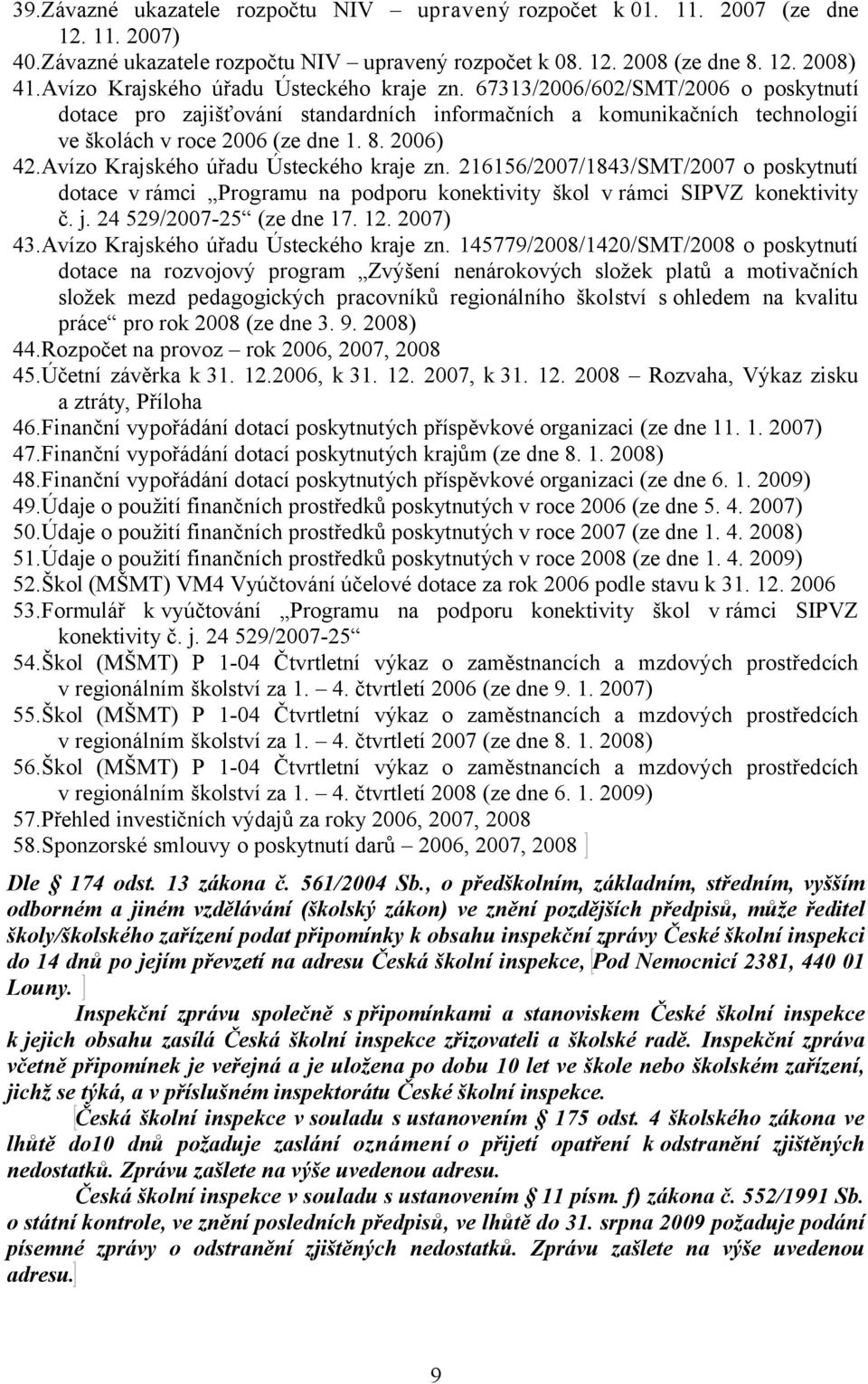 2006) 42.Avízo Krajského úřadu Ústeckého kraje zn. 216156/2007/1843/SMT/2007 o poskytnutí dotace v rámci Programu na podporu konektivity škol v rámci SIPVZ konektivity č. j. 24 529/2007-25 (ze dne 17.