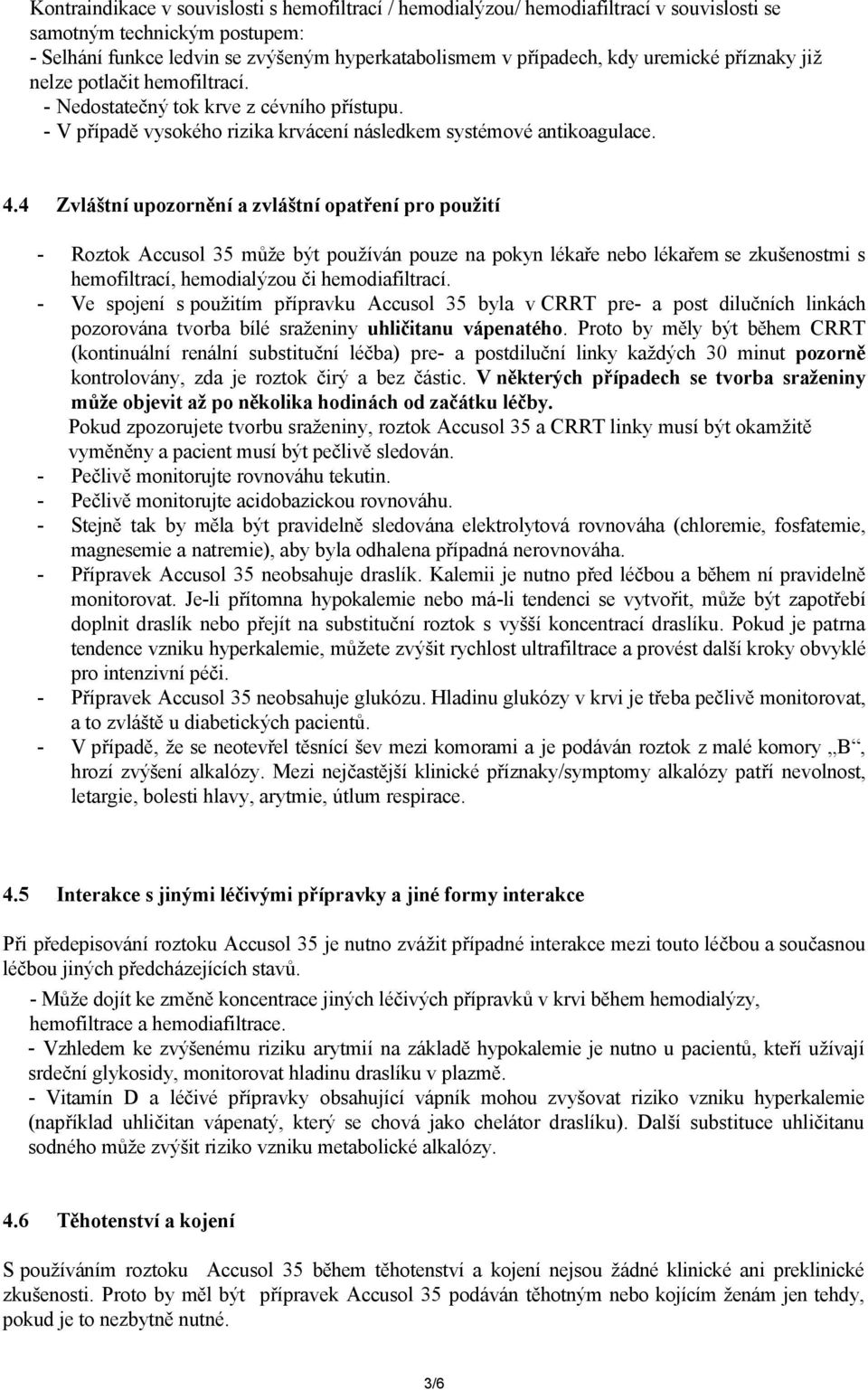 4 Zvláštní upozornění a zvláštní opatření pro použití - Roztok Accusol 35 může být používán pouze na pokyn lékaře nebo lékařem se zkušenostmi s hemofiltrací, hemodialýzou či hemodiafiltrací.