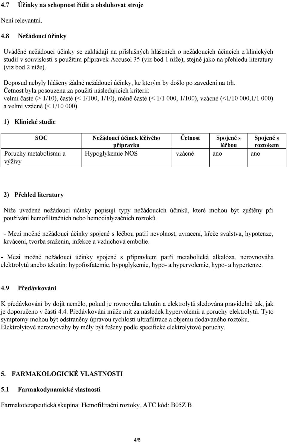 jako na přehledu literatury (viz bod 2 níže). Doposud nebyly hlášeny žádné nežádoucí účinky, ke kterým by došlo po zavedení na trh.