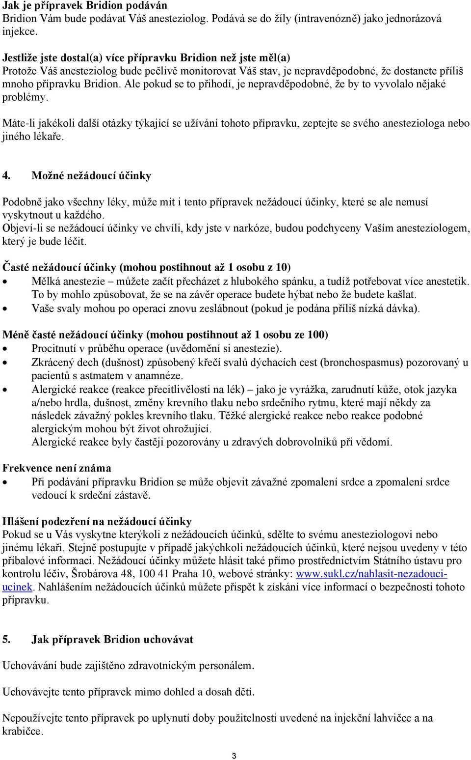 Ale pokud se to přihodí, je nepravděpodobné, že by to vyvolalo nějaké problémy. Máte-li jakékoli další otázky týkající se užívání tohoto přípravku, zeptejte se svého anesteziologa nebo jiného lékaře.